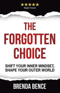 The Forgotten Choice : Shift Your Inner Mindset, Shape Your Outer World