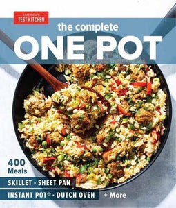The Complete One Pot Cookbook : 400 Complete Meals for Your Skillet, Dutch Oven, Sheet Pan,..
