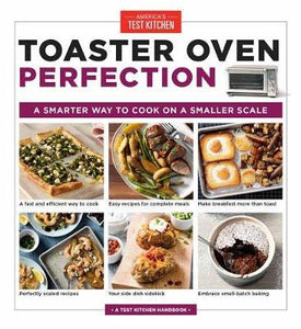 Toaster Oven Perfection : A Smarter Way to Cook on a Smaller Scale