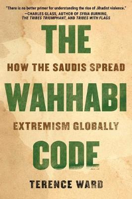 The Wahhabi Code : How the Saudis Spread Extremism Globally