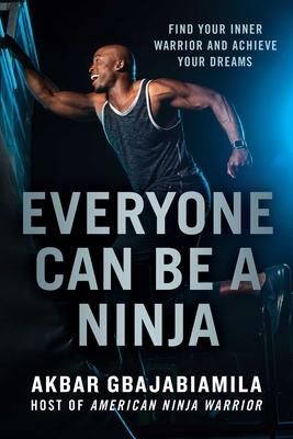 Everyone Can Be a Ninja : Find Your Inner Warrior and Achieve Your Dreams