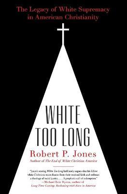White Too Long : The Legacy of White Supremacy in American Christianity