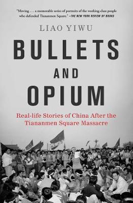 Bullets and Opium : Real-Life Stories of China After the Tiananmen Square Massacre