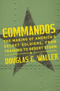 Commandos : The Making of America's Secret Soldiers, from Training to Desert Storm