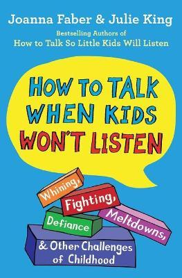 How to Talk When Kids Won't Listen : Whining, Fighting, Meltdowns...