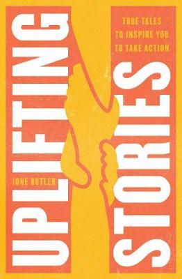 Uplifting Stories : True Tales to Inspire You to Take Action