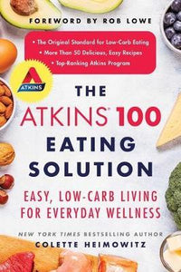 The Atkins 100 Eating Solution : Easy, Low-Carb Living for Everyday Wellness