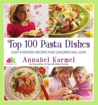 Top 100 Pasta Dishes : Easy Everyday Recipes That Children Will Love