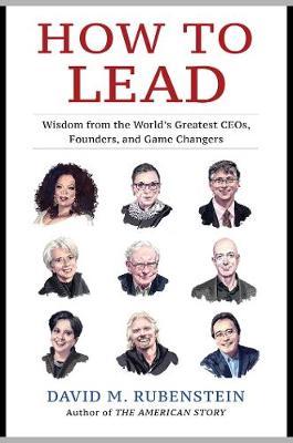 How to Lead : Wisdom from the World's Greatest CEOs, Founders, and Game Changers