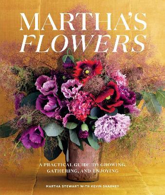 Martha's Flowers: Deluxe Edition : A Practical Guide to Growing, Gathering, and Enjoying