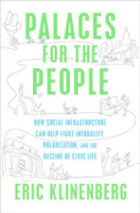 Palaces for the People : How Social Infrastructure Can Help Fight Inequality, Polarization, and the Decline of Civic Life - BookMarket