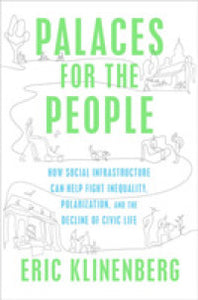 Palaces for the People : How Social Infrastructure Can Help Fight Inequality, Polarization, and the Decline of Civic Life - BookMarket