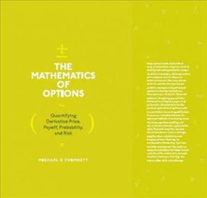 The Mathematics of Options : Quantifying Derivative Price, Payoff, Probability, and Risk