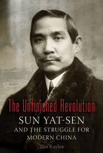 The Unfinished Revolution : Sun Yat-Sen and the Struggle for Modern China