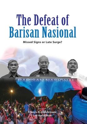 The Defeat Of Barisan Nasional : Missed Signs Or Late Surge?