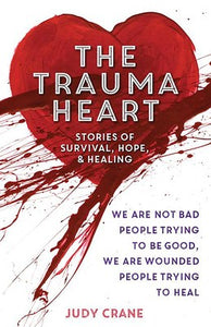 The Trauma Heart : We Are Not Bad People Trying to Be Good, We Are Wounded People Trying to Heal--Stories of Survival, Hope, and Healing - BookMarket