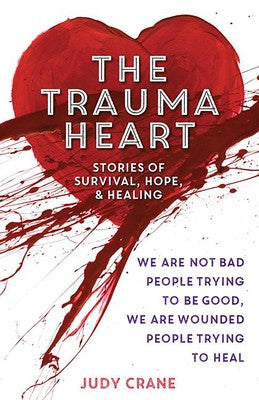 The Trauma Heart : We Are Not Bad People Trying to Be Good, We Are Wounded People Trying to Heal--Stories of Survival, Hope, and Healing - BookMarket