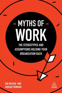 Myths of Work : The Stereotypes and Assumptions Holding Your Organization Back - BookMarket